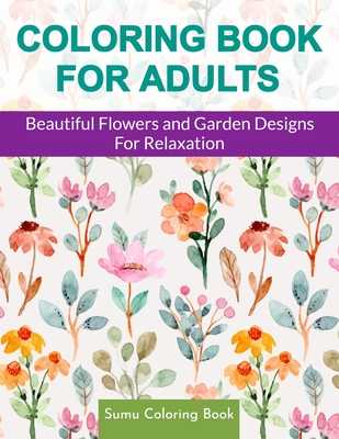 Adult Coloring Book Designs: Stress Relief Coloring Book: Garden Designs