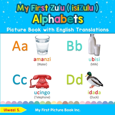 My First Zulu ( isiZulu ) Alphabets Picture Book with English Translations: Bilingual Early Learning & Easy Teaching Zulu ( isiZulu ) Books for Kids (Teach & Learn Basic Zulu ( Isizulu ) Words for Chi #1)