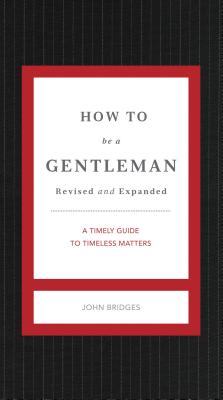 How to Be a Gentleman Revised and Expanded: A Timely Guide to Timeless Manners Cover Image