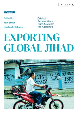 Exporting Global Jihad: Volume Two: Critical Perspectives from Asia and North America By Tom Smith (Editor), Kirsten E. Schulze (Editor) Cover Image