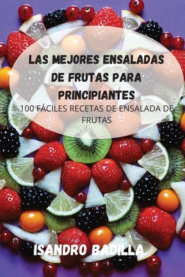 Las Mejores Ensaladas de Frutas Para Principiantes By Isandro Badilla Cover Image
