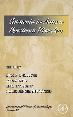 Catatonia in Autism Spectrum Disorders: Volume 72 (International Review of Neurobiology #72) By Dirk Marcel Dhossche Cover Image