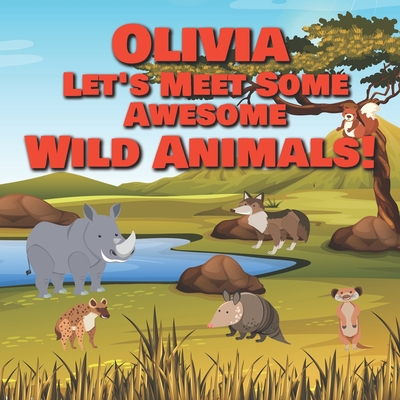 Olivia Let's Meet Some Awesome Wild Animals!: Personalized Children's Books  - Fascinating Wilderness, Jungle & Zoo Animals for Kids Ages 1-3  (Paperback) | A Likely Story Bookstore