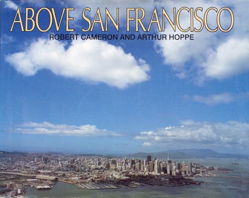 Above San Francisco By Robert Cameron (By (photographer)), Arthur Hoppe (Text by) Cover Image