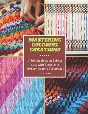 Mastering Colorful Creations: A Unique Book on Bobbin Lace with Zigzag and Torchon Ground Techniques Cover Image