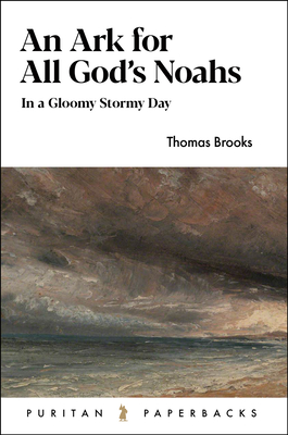 An Ark for All God's Noahs: In a Gloomy, Stormy Day (Puritan Paperbacks) By Thomas Brooks Cover Image