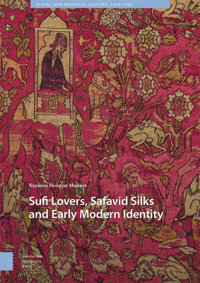 Sufi Lovers, Safavid Silks and Early Modern Identity (Visual and Material Culture)