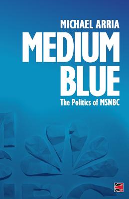 Medium Blue: The Politics of MSNBC By Michael Arria Cover Image