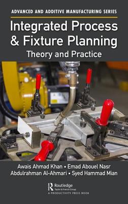 Integrated Process and Fixture Planning: Theory and Practice (Advanced and Additive Manufacturing) Cover Image