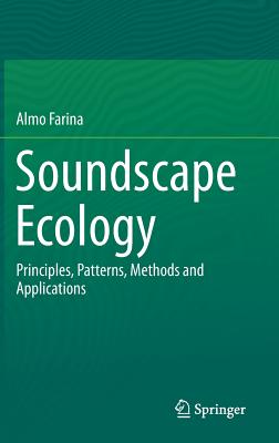 Soundscape Ecology: Principles, Patterns, Methods and Applications By Almo Farina Cover Image