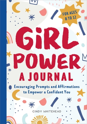 Girl Power: A Journal: Encouraging Prompts and Affirmations to Empower a Confident You By Cindy Whitehead Cover Image