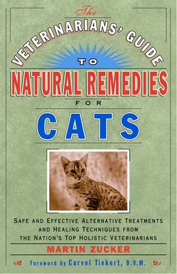 The Veterinarians' Guide to Natural Remedies for Cats: Safe and Effective Alternative Treatments and Healing Techniques from the Nation's Top Holistic Veterinarians By Martin Zucker Cover Image