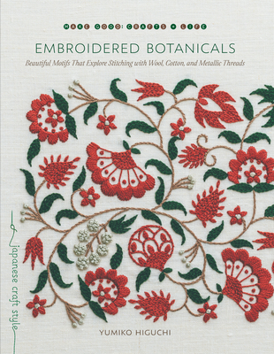 Embroidered Botanicals: Beautiful Motifs That Explore Stitching with Wool, Cotton, and Metallic Threads (Make Good: Japanese Craft Style) By Yumiko Higuchi Cover Image