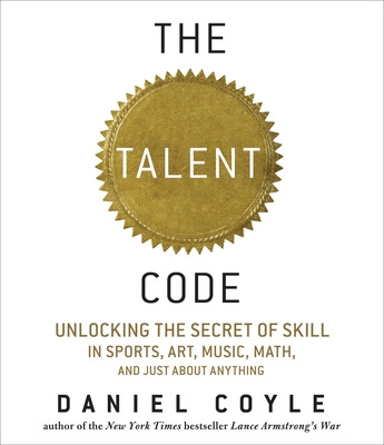 The Talent Code: Unlocking the Secret of Skill in Sports, Art, Music, Math, and Just About Anything By Daniel Coyle, John Farrell (Read by) Cover Image