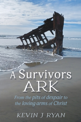 A Survivors ARK: From the pits of despair to the loving arms of Christ