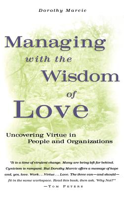 Managing with the Wisdom of Love: Uncovering Virtue in People and Organizations (Jossey-Bass Business & Management)