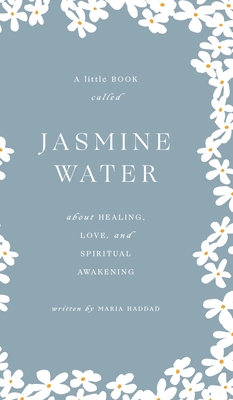 Jasmine Water: A little Book about Healing, Love, and Spiritual Awakening Cover Image
