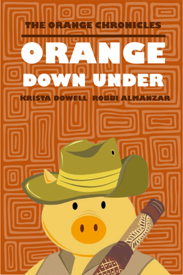 ORANGE Down Under (Orange Chronicles #1) By Krista Dowell Cover Image