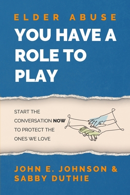 Elder Abuse: You Have a Role to Play By John E. Johnson, Sabby Duthie Cover Image