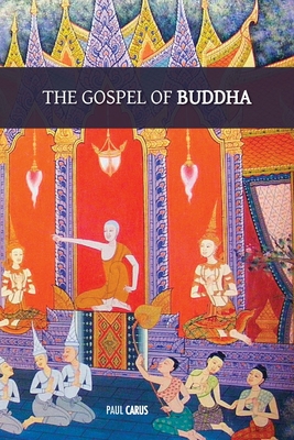 The Gospel of Buddha: with original footnotes and glossary of Buddhist names and terms By Paul Carus Cover Image