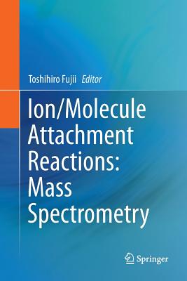 Ion/Molecule Attachment Reactions: Mass Spectrometry Cover Image
