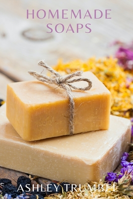 Homemade Soaps: A Guide to Making Soaps Cover Image