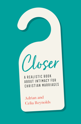 Closer: A Realistic Book about Intimacy for Christian Marriages By Adrian Reynolds, Celia Reynolds Cover Image