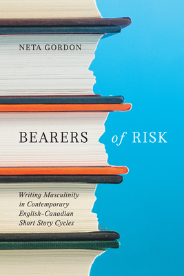 Bearers of Risk: Writing Masculinity in Contemporary English-Canadian Short Story Cycles Cover Image