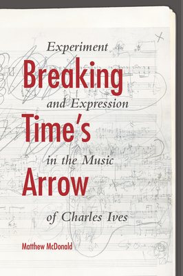 Breaking Time's Arrow: Experiment and Expression in the Music of Charles Ives (Musical Meaning and Interpretation)