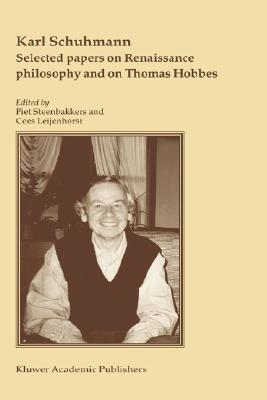 Selected Papers on Renaissance Philosophy and on Thomas Hobbes By Karl Schuhmann, Piet Steenbakkers (Editor), Cees Leijenhorst (Editor) Cover Image