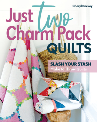 Just Two Charm Pack Quilts: Slash Your Stash; Make 16 Throw Quilts Cover Image