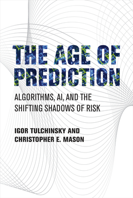 The Age of Prediction: Algorithms, AI, and the Shifting Shadows of Risk By Igor Tulchinsky, Christopher E. Mason Cover Image