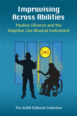 Improvising Across Abilities: Pauline Oliveros and the Adaptive Use Musical Instrument (Music and Social Justice) Cover Image