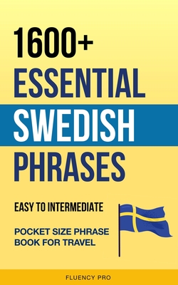 1600+ Essential Swedish Phrases: Easy to Intermediate Pocket Size Phrase Book for Travel By Fluency Pro Cover Image