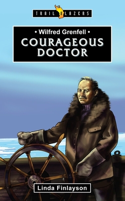 Wilfred Grenfell: Courageous Doctor (Trail Blazers) By Linda Finlayson Cover Image