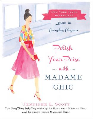 Polish Your Poise with Madame Chic: Lessons in Everyday Elegance By Jennifer L. Scott Cover Image