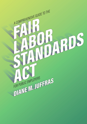 A Comprehensive Guide to the Fair Labor Standards ACT for Public Employers Cover Image