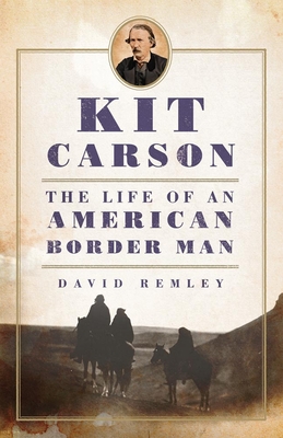Kit Carson: The Life of an American Border Manvolume 27 (Oklahoma Western Biographies #27)