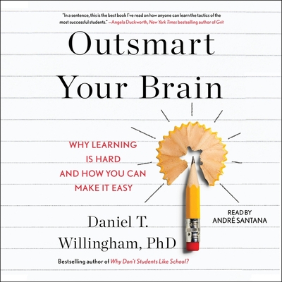 Outsmart Your Brain: Why Learning Is Hard and How You Can Make It Easy By Daniel T. Willingham, André Santana (Read by) Cover Image
