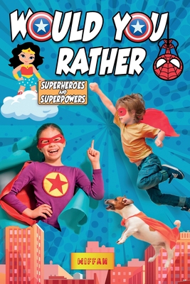 Would You Rather Superheroes & Superpowers Edition: Enter a Hilarious World Full of Funny Questions, Silly Situations and Challenging Choices. Book fo Cover Image