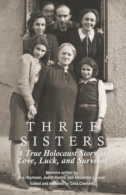 Three Sisters: A True Holocaust Story of Love, Luck, and Survival Cover Image