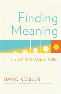 Finding Meaning: The Sixth Stage of Grief By David Kessler Cover Image