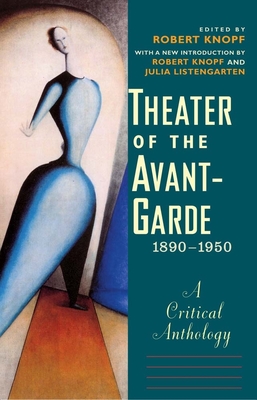 Theater of the Avant-Garde, 1890-1950: A Critical Anthology By Robert Knopf (Editor), Julia Listengarten (Contributions by) Cover Image