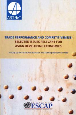 Trade Performance and Competitiveness: Selected Issues Relevant for Asian Developing Economies By United Nations Publications (Editor) Cover Image