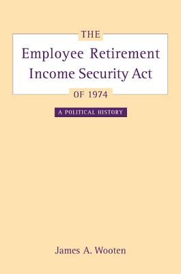 The Employee Retirement Income Security Act of 1974: A Political History (California/Milbank Books on Health and the Public #11) Cover Image