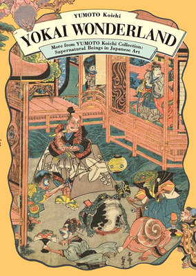 Yokai Wonderland: More from Yumoto Koichi Collection: Supernatural Beings in Japanese Art Cover Image