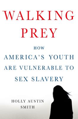 Walking Prey: How America's Youth Are Vulnerable to Sex Slavery By Holly Austin Smith Cover Image