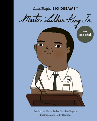 Martin Luther King Jr. (Spanish Edition) (Little People, BIG DREAMS en Español #33) By Maria Isabel Sanchez Vegara, Mai Ly Degnan (Illustrator) Cover Image