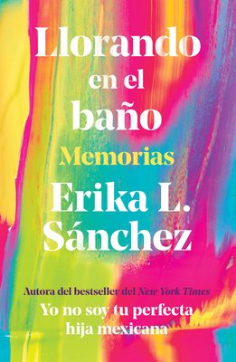 Llorando en el baño: Memorias / Crying in the Bathroom: A Memoir By Erika L. Sánchez Cover Image