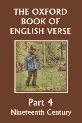 The Oxford Book of English Verse, Part 4: Nineteenth Century (Yesterday's Classics) By Arthur Quiller-Couch Cover Image
